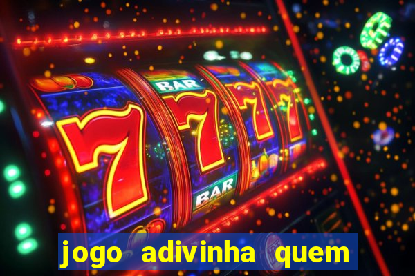 jogo adivinha quem sou eu